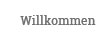 Willkommen